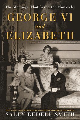 George VI and Elizabeth: The Marriage That Saved the Monarchy 1