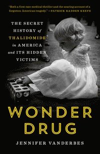 bokomslag Wonder Drug: The Secret History of Thalidomide in America and Its Hidden Victims