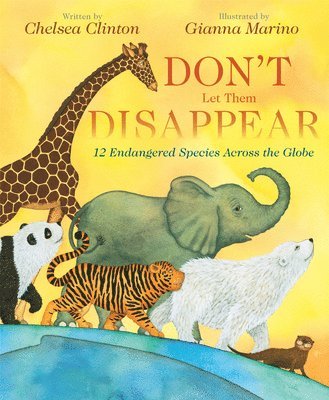 Chelsea Clinton - Don't Let Them Disappear: 12 Endangered Species Across the Globe, Inbunden