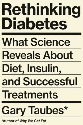bokomslag Rethinking Diabetes: What Science Reveals About Diet, Insulin, and Successful Treatments