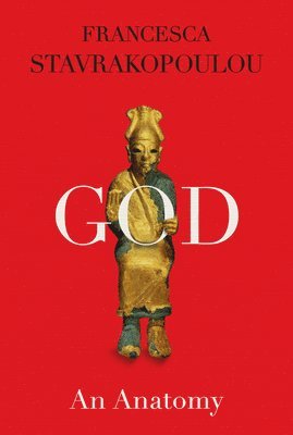 Francesca Stavrakopoulou - God: An Anatomy, Inbunden