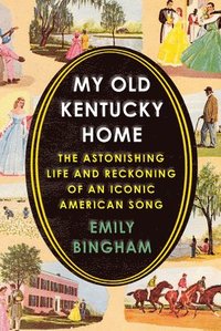 bokomslag My Old Kentucky Home: The Astonishing Life and Reckoning of an Iconic American Song