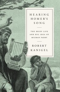 bokomslag Hearing Homer's Song: The Brief Life and Big Idea of Milman Parry