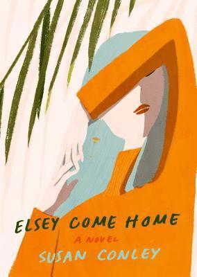 Susan Conley - Elsey Come Home, Inbunden