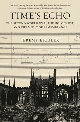 Time's Echo: The Second World War, the Holocaust, and the Music of Remembrance 1