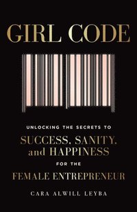 bokomslag Girl Code: Unlocking the Secrets to Success, Sanity, and Happiness for the Female Entrepreneur