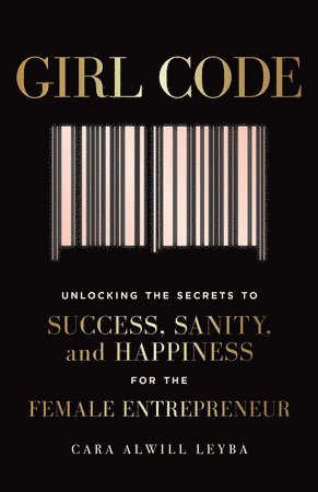 bokomslag Girl Code: Unlocking the Secrets to Success, Sanity, and Happiness for the Female Entrepreneur