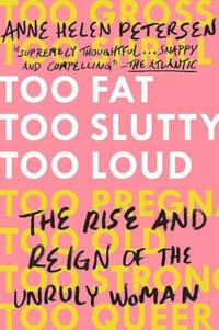 bokomslag Too Fat, Too Slutty, Too Loud: The Rise and Reign of the Unruly Woman