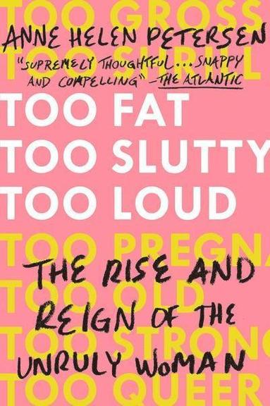 bokomslag Too Fat, Too Slutty, Too Loud: The Rise and Reign of the Unruly Woman