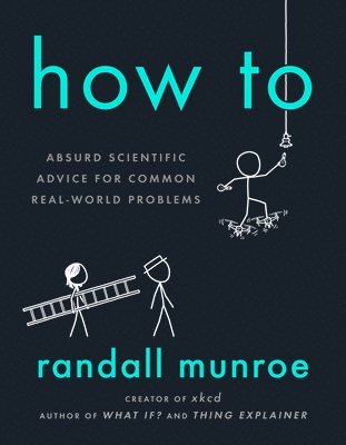 Randall Munroe - How to: Absurd Scientific Advice for Common Real-World Problems, Inbunden