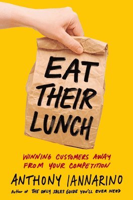 Anthony Iannarino - Eat Their Lunch, Inbunden. Tillgänglighet: Lägg i varukorg