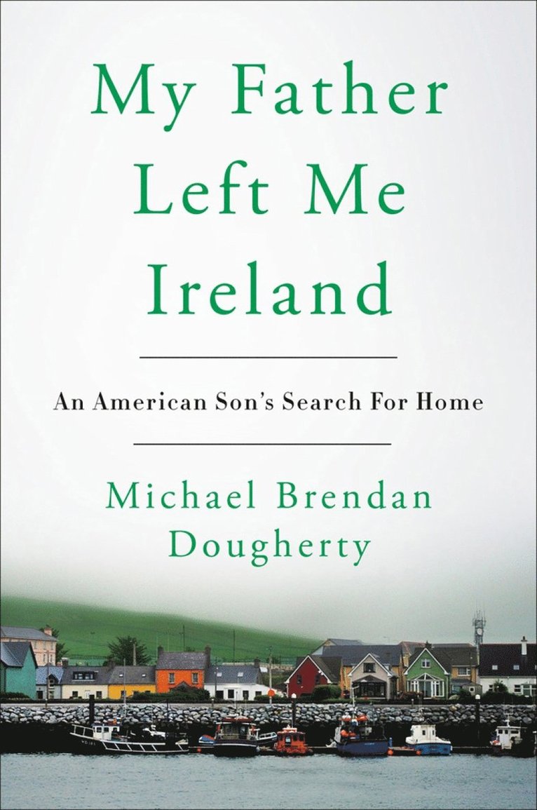 Michael Brendan Dougherty - My Father Left Me Ireland, Inbunden
