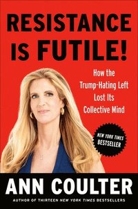 bokomslag Resistance Is Futile!: How the Trump-Hating Left Lost Its Collective Mind