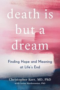 bokomslag Death Is But a Dream: Finding Hope and Meaning at Life's End