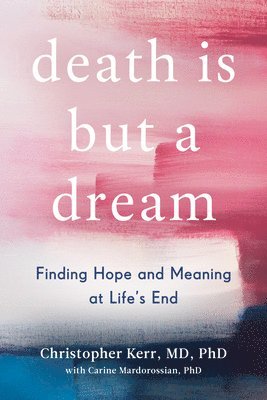 bokomslag Death Is But a Dream: Finding Hope and Meaning at Life's End