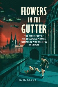 bokomslag Flowers in the Gutter: The True Story of the Edelweiss Pirates, Teenagers Who Resisted the Nazis