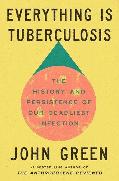 John Green - Everything Is Tuberculosis: The History and Persistence of Our Deadliest Infection, Inbunden