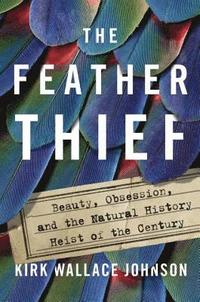 bokomslag The Feather Thief: Beauty, Obsession, and the Natural History Heist of the Century