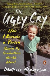 bokomslag The Ugly Cry: How I Became a Person (Despite My Grandmother's Horrible Advice)