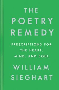 bokomslag The Poetry Remedy: Prescriptions for the Heart, Mind, and Soul