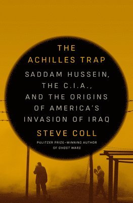 The Achilles Trap: Saddam Hussein, the C.I.A., and the Origins of America's Invasion of Iraq 1