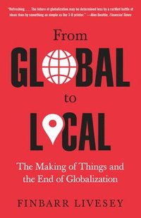bokomslag From Global to Local: The Making of Things and the End of Globalization