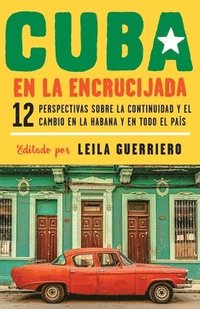 bokomslag Cuba En La Encrucijada / Cuba on the Verge: 12 Writers on Continuity and Change in Havana and Across the: 12 Perspectivas Sobre La Continuidad Y El Ca