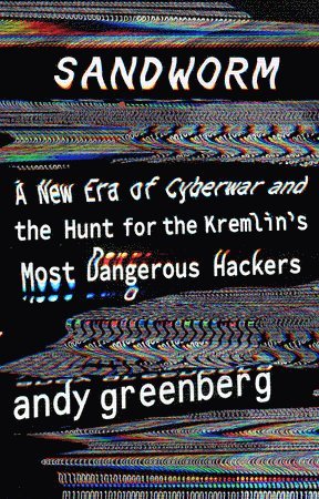 Andy Greenberg - Sandworm: A New Era of Cyberwar and the Hunt for the Kremlin's Most Dangerous Hackers, Häftad