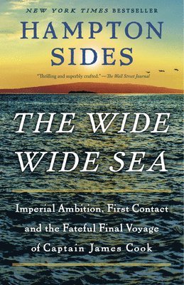 The Wide Wide Sea: Imperial Ambition, First Contact and the Fateful Final Voyage of Captain James Cook 1