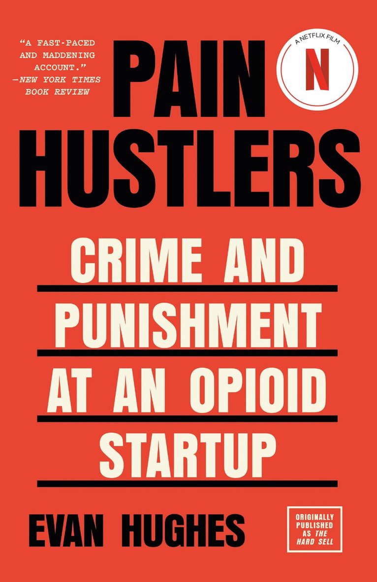 Pain Hustlers: Crime and Punishment at an Opioid Startup Originally Published as the Hard Sell 1