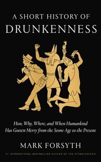 bokomslag A Short History of Drunkenness: How, Why, Where, and When Humankind Has Gotten Merry from the Stone Age to the Present