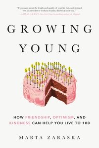 bokomslag Growing Young: How Friendship, Optimism, and Kindness Can Help You Live to 100