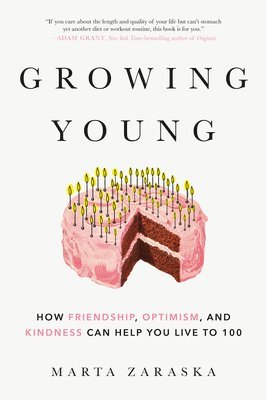 Growing Young: How Friendship, Optimism, and Kindness Can Help You Live to 100 1