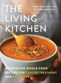 bokomslag The Living Kitchen: Nourishing Whole-Food Recipes for Cancer Treatment and Recovery