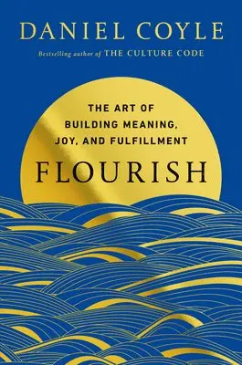 Daniel Coyle - Flourish: The Art of Building Meaning, Joy, and Fulfillment, Inbunden