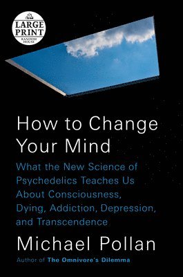 Michael Pollan - How to Change Your Mind: What the New Science of Psychedelics Teaches Us About Consciousness, Dying, Addiction, Depression, and Transcendence, Häftad
