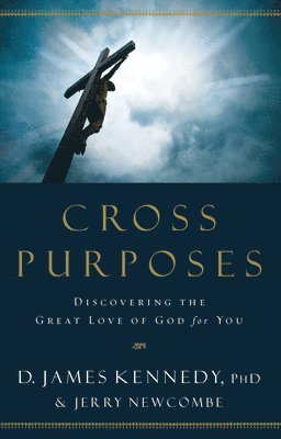 D. James Kennedy, Jerry Newcombe - Cross Purposes: Discovering the Great Love of God for You, Häftad