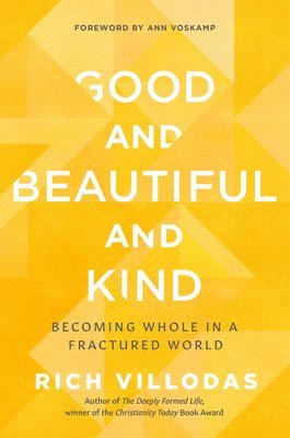 Rich Villodas - Good and Beautiful and Kind : Becoming Whole in a Fractured World, Inbunden