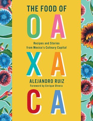 bokomslag The Food of Oaxaca: Recipes and Stories from Mexico's Culinary Capital: A Cookbook