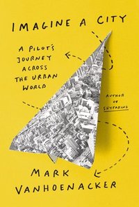 bokomslag Imagine a City: A Pilot's Journey Across the Urban World