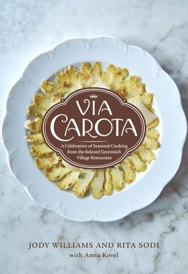 Jody Williams, Rita Sodi, Anna Kovel - Via Carota: A Celebration of Seasonal Cooking from the Beloved Greenwich Village Restaurant: An Italian Cookbook, Inbunden