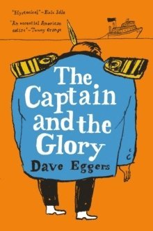 Dave Eggers - The Captain and the Glory, Inbunden