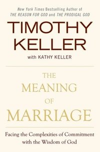 bokomslag The Meaning of Marriage: Facing the Complexities of Commitment with the Wisdom of God