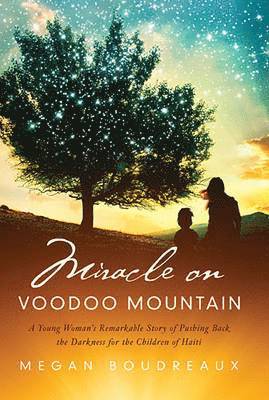 Megan Boudreaux - Miracle on Voodoo Mountain: A Young Woman's Remarkable Story of Pushing Back the Darkness for the Children of Haiti, Inbunden