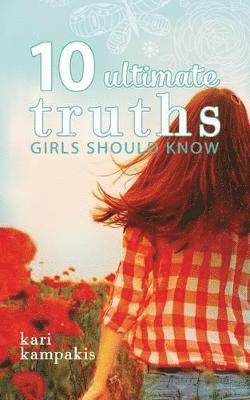 Kari Kampakis - 10 Ultimate Truths Girls Should Know, Häftad