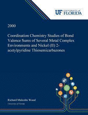 Richard Wood - Coordination Chemistry Studies of Bond Valence Sums of Several Metal Complex Environments and Nickel (II) 2-acetylpyridine Thiosemicarbazones, Häftad
