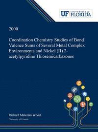 bokomslag Coordination Chemistry Studies of Bond Valence Sums of Several Metal Complex Environments and Nickel (II) 2-acetylpyridine Thiosemicarbazones