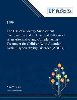 The Use of a Dietary Supplement Combination and an Essential Fatty Acid as an Alternative and Complementary Treatment for Children With Attention Deficit Hyperactivitiy Disorder (ADHD) 1