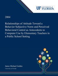 bokomslag Relationships of Attitude Toward a Behavior Subjective Norm and Perceived Behavioral Control as Antecedents to Computer Use by Elementary Teachers in a Public School Setting