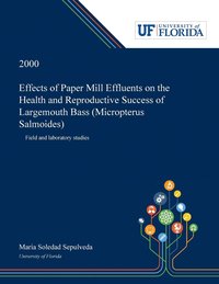 bokomslag Effects of Paper Mill Effluents on the Health and Reproductive Success of Largemouth Bass (Micropterus Salmoides)